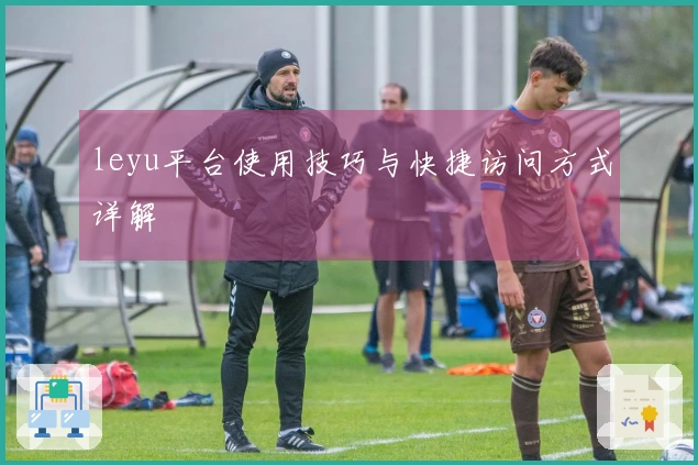 leyu平台使用技巧与快捷访问方式详解